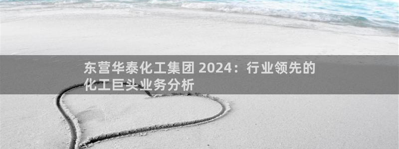 球盟会黑台子吗：东营华泰化工集团 2024：行业领先的
化工